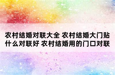 农村结婚对联大全 农村结婚大门贴什么对联好 农村结婚用的门口对联